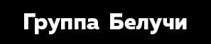 Группа Белучи - Официальный сайт Казахстанской группы